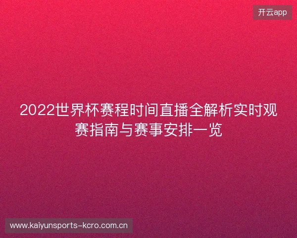 2022世界杯赛程时间直播全解析实时观赛指南与赛事安排一览 2022世界杯赛程时间直播全解析实时观赛指南与赛事安排一览